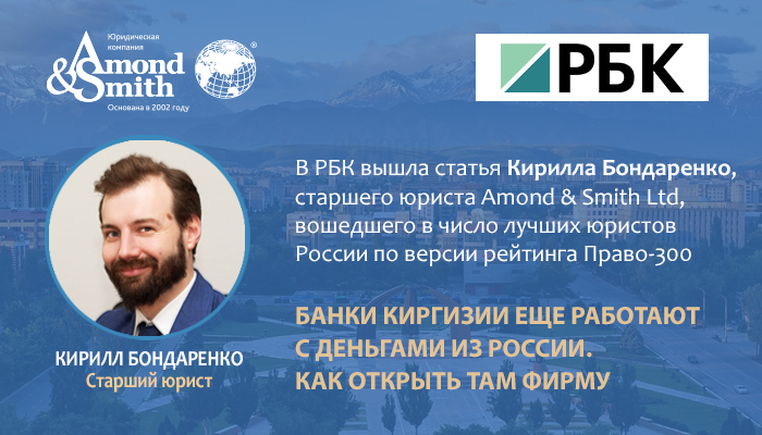 В РБК вышла статья Кирилла Бондаренко, старшего юриста Amond & Smith Ltd, «Банки Киргизии еще работают с деньгами из России. Как открыть там фирму»