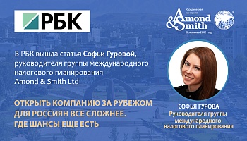 РБК вышла статья Софьи Гуровой, руководителя группы международного налогового планирования Amond & Smith Ltd, «Открыть компанию за рубежом для россиян все сложнее. Где шансы еще есть»